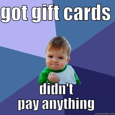 GOT GIFT CARDS  DIDN'T PAY ANYTHING Success Kid