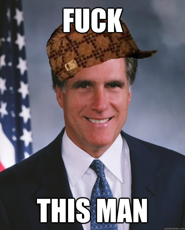 Fuck  This Man   Scumbag Romney