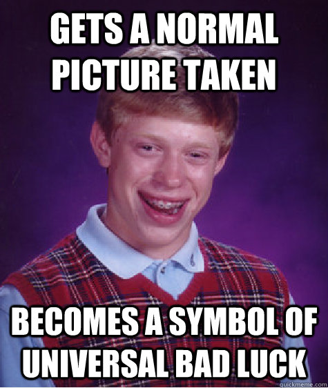 Gets a normal picture taken Becomes a symbol of universal bad luck - Gets a normal picture taken Becomes a symbol of universal bad luck  Bad Luck Brian