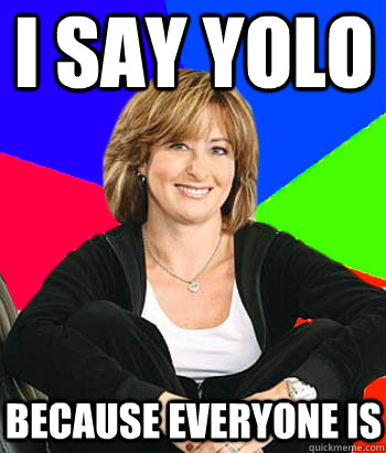 I say yolo because everyone is  Sheltering Suburban Mom