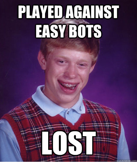 played against easy bots lost  Bad Luck Brian