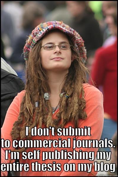  I DON'T SUBMIT TO COMMERCIAL JOURNALS. I'M SELF PUBLISHING MY ENTIRE THESIS ON MY BLOG College Liberal