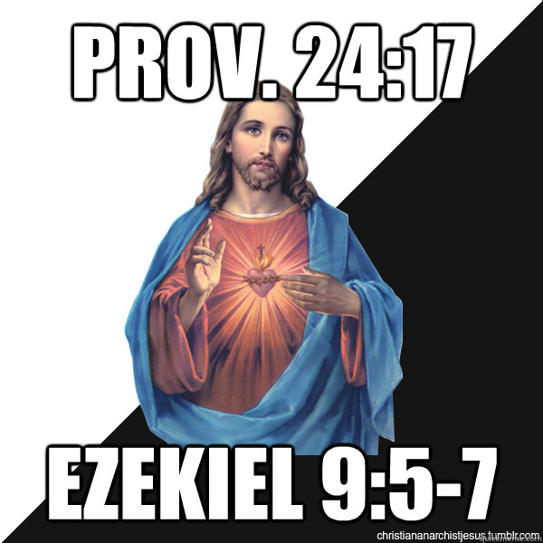 Prov. 24:17 Ezekiel 9:5-7 - Prov. 24:17 Ezekiel 9:5-7  Christian Anarchist Jesus