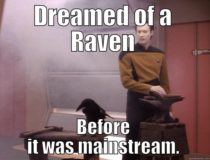 DREAMED OF A RAVEN BEFORE IT WAS MAINSTREAM. Misc