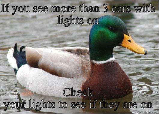 IF YOU SEE MORE THAN 3 CARS WITH LIGHTS ON CHECK YOUR LIGHTS TO SEE IF THEY ARE ON Actual Advice Mallard