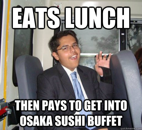 Eats lunch then pays to get into osaka sushi buffet - Eats lunch then pays to get into osaka sushi buffet  Misc