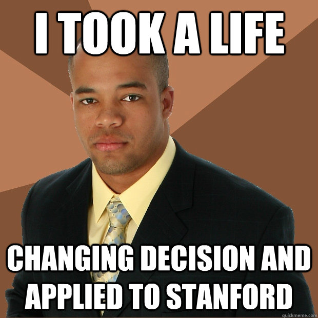 I took a life  Changing decision and applied to stanford  Successful Black Man