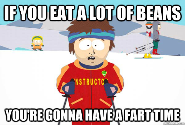 If you eat a lot of beans You're gonna have a fart time - If you eat a lot of beans You're gonna have a fart time  Super Cool Ski Instructor