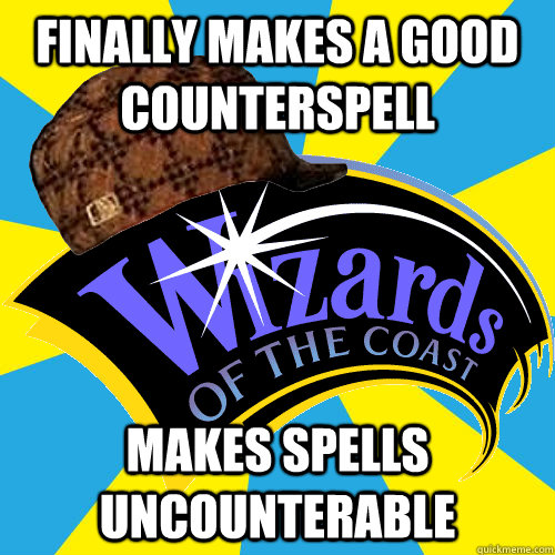 Finally Makes a good counterspell makes spells uncounterable - Finally Makes a good counterspell makes spells uncounterable  Scumbag Wizards