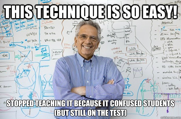 This Technique is so Easy! stopped teaching it because it confused students
(but still on the test) - This Technique is so Easy! stopped teaching it because it confused students
(but still on the test)  Engineering Professor