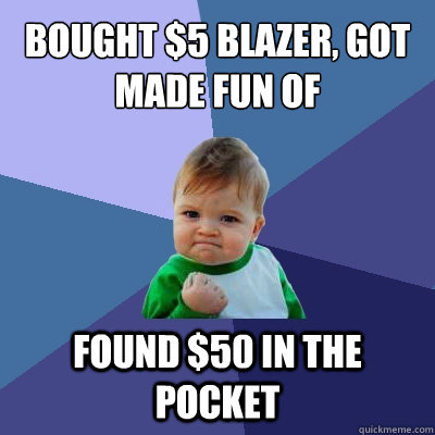 Bought $5 blazer, got made fun of found $50 in the pocket  Success Kid