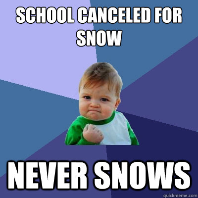 School canceled for snow
 never snows   Success Kid