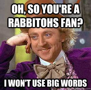 Oh, so you're a rabbitohs fan? i won't use big words - Oh, so you're a rabbitohs fan? i won't use big words  Condescending Wonka