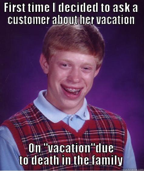 FIRST TIME I DECIDED TO ASK A CUSTOMER ABOUT HER VACATION ON 