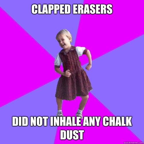 Clapped erasers Did not inhale any chalk dust  Socially awesome kindergartener