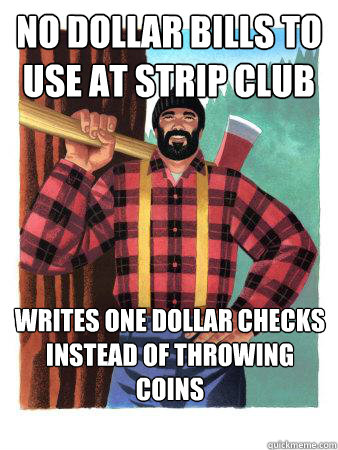No dollar bills to use at strip club writes one dollar checks instead of throwing coins  Average Canadian