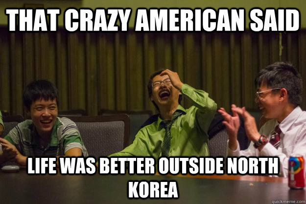 That crazy American said life was better outside North Korea  Mocking Asian