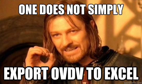 One Does Not Simply Export OVDV to excel  Boromir