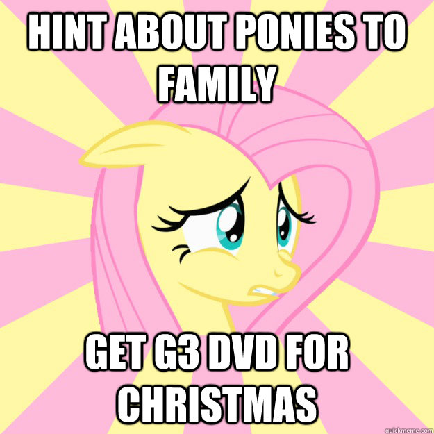 Hint about ponies to family  get g3 dvd for christmas - Hint about ponies to family  get g3 dvd for christmas  Socially awkward brony