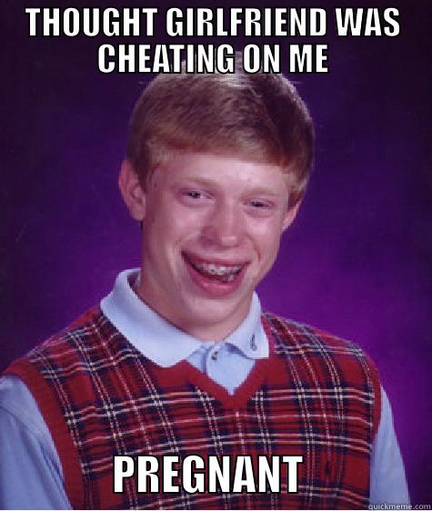 THOUGHT GIRLFRIEND WAS CHEATING ON ME               PREGNANT               Bad Luck Brian