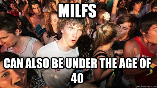 Milfs can also be under the age of 40  Sudden Clarity Clarence