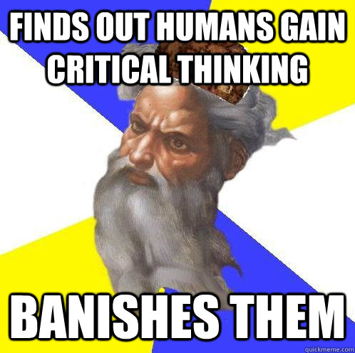 Finds out humans gain critical thinking banishes them - Finds out humans gain critical thinking banishes them  Scumbag God