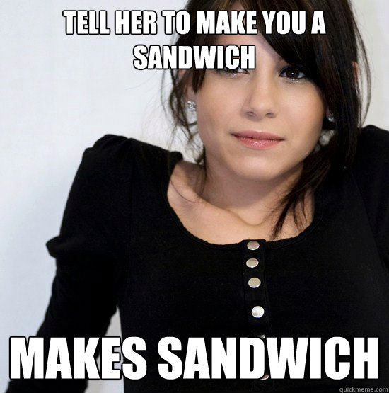 Tell her to make you a sandwich Makes sandwich - Tell her to make you a sandwich Makes sandwich  Good Girl Gabby