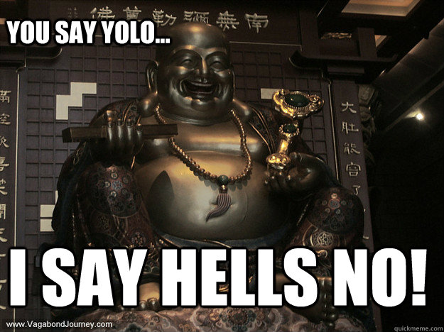 you say Yolo... I say Hells No! - you say Yolo... I say Hells No!  yolo hell no buddha