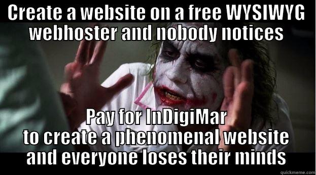 CREATE A WEBSITE ON A FREE WYSIWYG WEBHOSTER AND NOBODY NOTICES PAY FOR INDIGIMAR TO CREATE A PHENOMENAL WEBSITE AND EVERYONE LOSES THEIR MINDS Joker Mind Loss