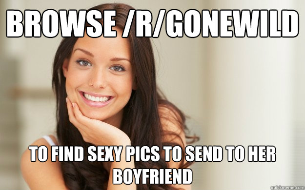 Browse /r/gonewild To find sexy pics to send to her boyfriend  Good Girl Gina