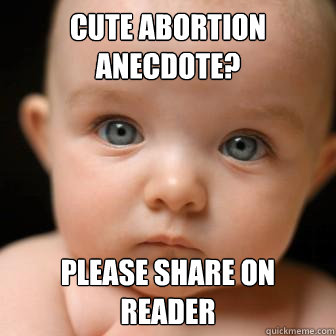 CUTE ABORTION ANECDOTE? PLEASE SHARE ON READER  Serious Baby