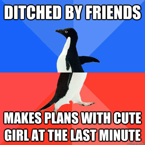 Ditched by friends Makes plans with cute girl at the last minute  Socially Awkward Awesome Penguin