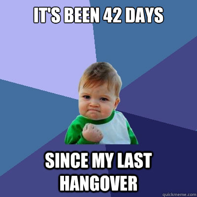 It's been 42 days Since my last hangover  Success Kid