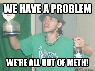 WE HAVE A PROBLEM WE'RE ALL OUT OF METH!  10 Anti-Hero