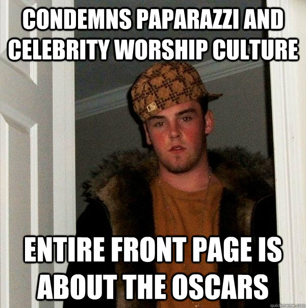 Condemns paparazzi and celebrity worship culture entire front page is about the oscars - Condemns paparazzi and celebrity worship culture entire front page is about the oscars  Scumbag Steve