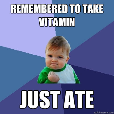 remembered to take vitamin just ate - remembered to take vitamin just ate  Success Kid