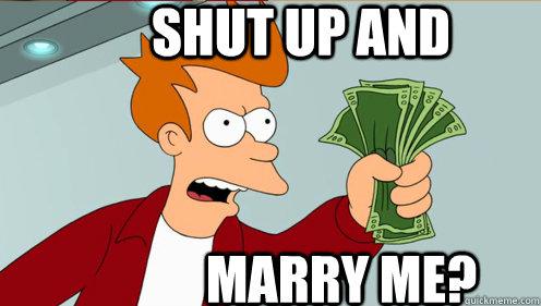 Shut up and  Marry me?  Fry shut up and take my money credit card