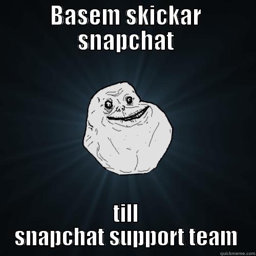 BASEM SKICKAR SNAPCHAT TILL SNAPCHAT SUPPORT TEAM Forever Alone