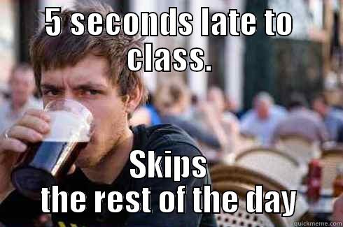 Lucky guy eh? - 5 SECONDS LATE TO CLASS. SKIPS THE REST OF THE DAY Lazy College Senior