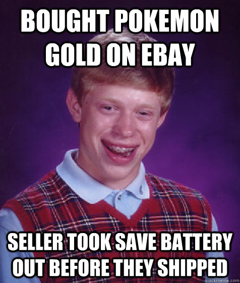 Bought Pokemon Gold on eBay Seller took Save battery out before they shipped   Bad Luck Brian