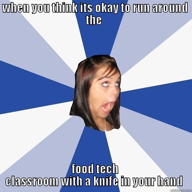 food tech homework  - WHEN YOU THINK ITS OKAY TO RUN AROUND THE  FOOD TECH CLASSROOM WITH A KNIFE IN YOUR HAND  Annoying Facebook Girl