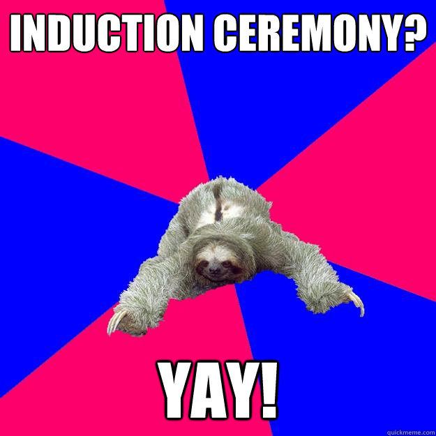 Induction ceremony?
 yay!
  Math Major Sloth