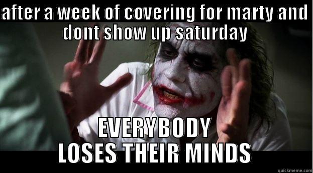 AFTER A WEEK OF COVERING FOR MARTY AND DONT SHOW UP SATURDAY EVERYBODY LOSES THEIR MINDS Joker Mind Loss