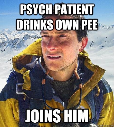 Psych patient drinks own pee Joins him - Psych patient drinks own pee Joins him  Bear Grylls