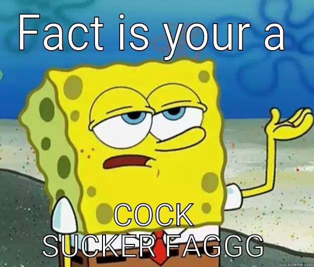 FACT IS YOUR A COCK SUCKER FAGGG Tough Spongebob