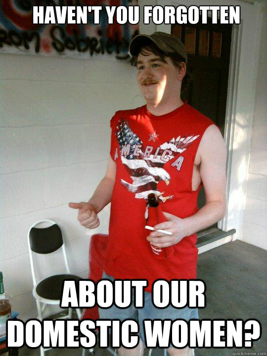 Haven't you forgotten about our domestic women?  Redneck Randal