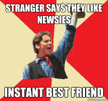 STRANGER SAYS THEY LIKE NEWSIES INSTANT BEST FRIEND  Newsies Fangirl