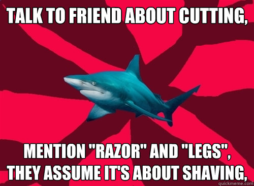 talk to friend about cutting, mention 