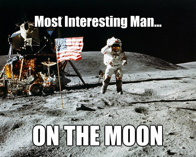 Most Interesting Man... ON THE MOON  Unimpressed Astronaut