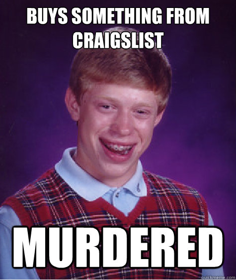 Buys something from Craigslist MURDERED - Buys something from Craigslist MURDERED  Bad Luck Brian